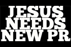 Jesus Needs New PR